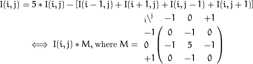 I(i,j) = 5*I(i,j) - [ I(i-1,j) + I(i+1,j) + I(i,j-1) + I(i,j+1)]\iff I(i,j)*M, \text{where }M = \bordermatrix{ _i\backslash ^j  & -1 &  0 & +1 \cr                     -1 &  0 & -1 &  0 \cr                      0 & -1 &  5 & -1 \cr                     +1 &  0 & -1 &  0 \cr                 }