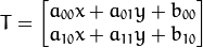 T =  egin{bmatrix}
    a_{00}x + a_{01}y + b_{00} \
    a_{10}x + a_{11}y + b_{10}
    end{bmatrix}