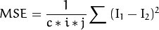 MSE = frac{1}{c*i*j} sum{(I_1-I_2)^2}