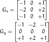G_{x} = egin{bmatrix}
-1 & 0 & +1  \
-2 & 0 & +2  \
-1 & 0 & +1
end{bmatrix}

G_{y} = egin{bmatrix}
-1 & -2 & -1  \
0 & 0 & 0  \
+1 & +2 & +1
end{bmatrix}