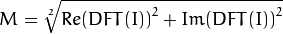 M = \sqrt[2]{ {Re(DFT(I))}^2 + {Im(DFT(I))}^2}