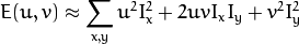 E(u,v) approx sum _{x,y} u^{2}I_{x}^{2} + 2uvI_{x}I_{y} + v^{2}I_{y}^{2}