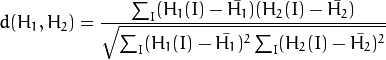 d(H_1,H_2) =  frac{sum_I (H_1(I) - ar{H_1}) (H_2(I) - ar{H_2})}{sqrt{sum_I(H_1(I) - ar{H_1})^2 sum_I(H_2(I) - ar{H_2})^2}}
