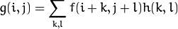 g(i,j) = sum_{k,l} f(i+k, j+l) h(k,l)