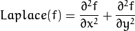 Laplace(f) = dfrac{partial^{2} f}{partial x^{2}} + dfrac{partial^{2} f}{partial y^{2}}
