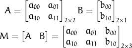 A = egin{bmatrix}     a_{00} & a_{01} \     a_{10} & a_{11}     end{bmatrix}_{2 	imes 2} B = egin{bmatrix}     b_{00} \     b_{10}     end{bmatrix}_{2 	imes 1} M = egin{bmatrix}     A & B     end{bmatrix} =egin{bmatrix}     a_{00} & a_{01} & b_{00} \     a_{10} & a_{11} & b_{10}end{bmatrix}_{2 	imes 3}