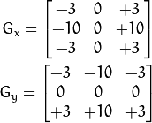 G_{x} = egin{bmatrix}
-3 & 0 & +3  \
-10 & 0 & +10  \
-3 & 0 & +3
end{bmatrix}

G_{y} = egin{bmatrix}
-3 & -10 & -3  \
0 & 0 & 0  \
+3 & +10 & +3
end{bmatrix}