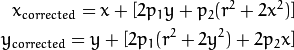x_{corrected} = x + [ 2p_1y + p_2(r^2+2x^2)] \\y_{corrected} = y + [ 2p_1(r^2+ 2y^2)+ 2p_2x]