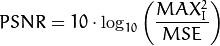 PSNR = 10 cdot log_{10} left( frac{MAX_I^2}{MSE} 
ight)