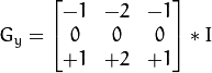 G_{y} = \begin{bmatrix}&#xA;-1 & -2 & -1  \\&#xA;0 & 0 & 0  \\&#xA;+1 & +2 & +1&#xA;\end{bmatrix} * I