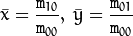 \bar{x} = \frac{\texttt{m}_{10}}{\texttt{m}_{00}} , \; \bar{y} = \frac{\texttt{m}_{01}}{\texttt{m}_{00}}