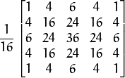 \frac{1}{16} \begin{bmatrix} 1 & 4 & 6 & 4 & 1  \\ 4 & 16 & 24 & 16 & 4  \\ 6 & 24 & 36 & 24 & 6  \\ 4 & 16 & 24 & 16 & 4  \\ 1 & 4 & 6 & 4 & 1 \end{bmatrix}