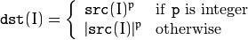 \texttt{dst} (I) =  \fork{\texttt{src}(I)^p}{if \texttt{p} is integer}{|\texttt{src}(I)|^p}{otherwise}