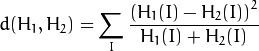 d(H_1,H_2) =  \sum _I  \frac{\left(H_1(I)-H_2(I)\right)^2}{H_1(I)+H_2(I)}
